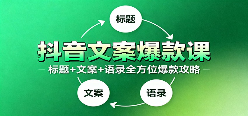 抖音文案爆款课:9大标题绝招,各类型必火文案,100条万能文案情感语录-摇钱树